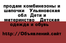 продам комбинезоны и шапочки - Ульяновская обл. Дети и материнство » Детская одежда и обувь   